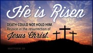 He is Risen... death could not hold him... Rejoice in the resurrection of Jesus Christ